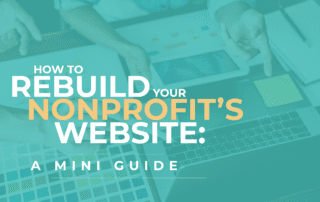 This is a mini guide covering how to rebuild your nonprofit’s website.