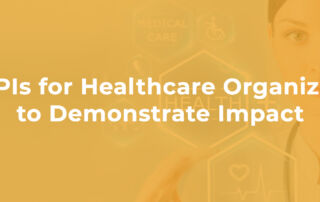 Top KPIs for Healthcare Organizations to Demonstrate Impact