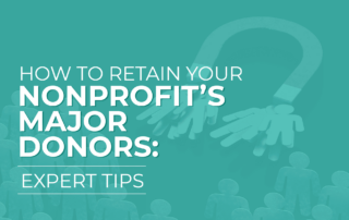 The title of the article, “How to Retain Your Nonprofit’s Major Donors: Expert Tips.”