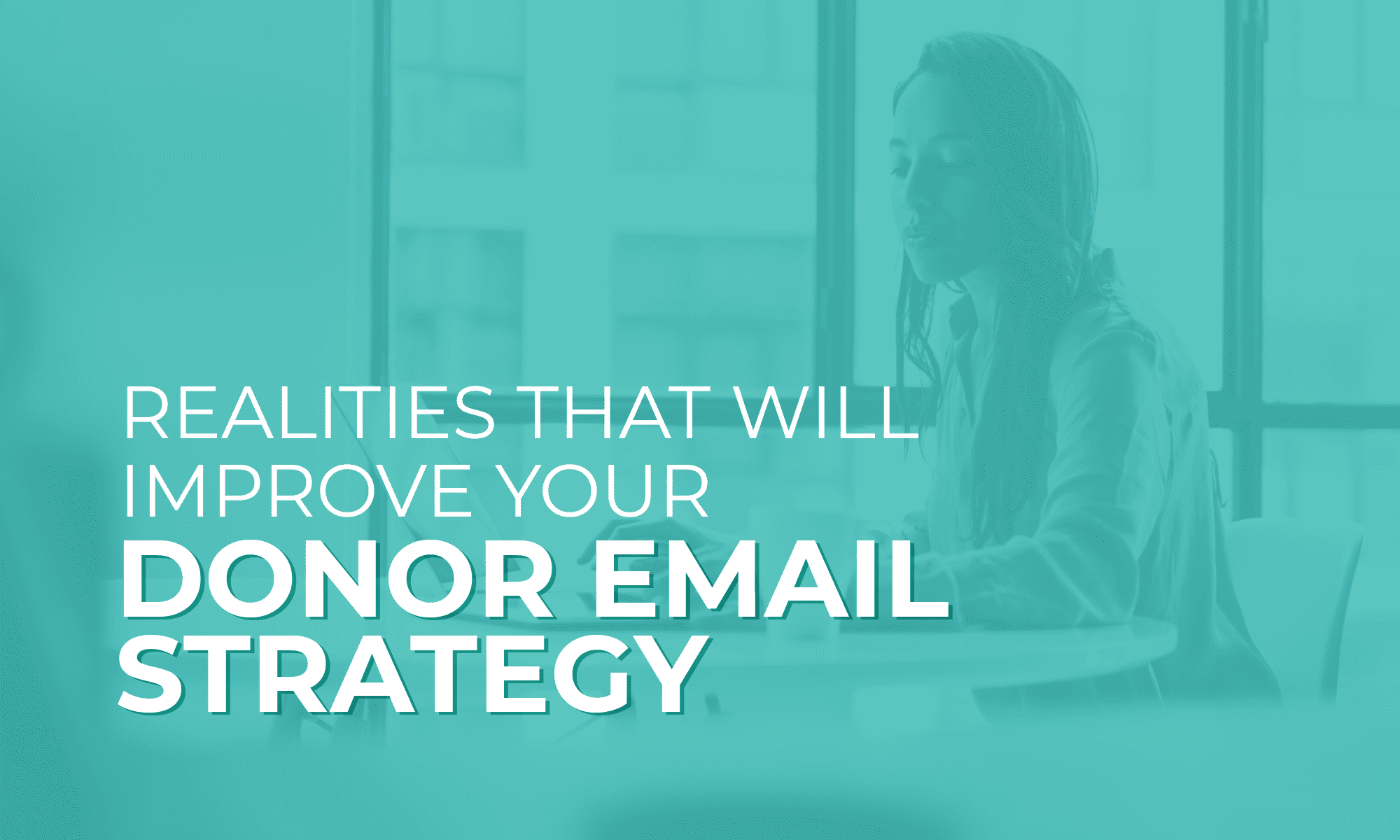 The title of the article, “Realities That Will Improve Your Donor Email Strategy.”