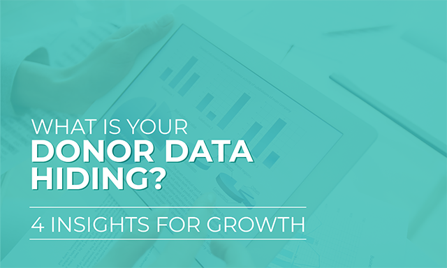 The title of this blog, "What is Your Donor Data Hiding? 4 Insights for Growth."