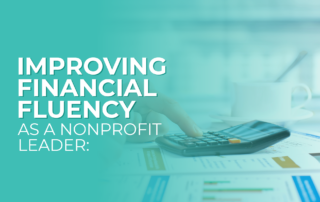 The title of this post, "Improving Financial Fluency as a Nonprofit Leader: Top Tips."